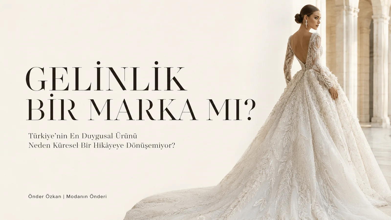 Gelinlik Bir Marka mı? Türkiye’nin En Duygusal Ürünü Neden Küresel Bir Hikâyeye Dönüşemiyor?